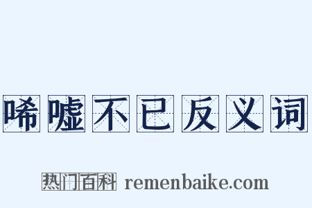 唏嘘不已反义词是什么意思的图片